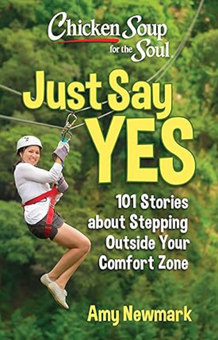 Chicken Soup for the Soul: Just Say Yes - 101 Stories about Stepping Outside Your Comfort Zone